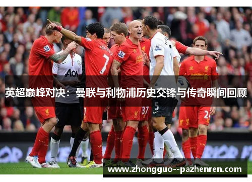 英超巅峰对决：曼联与利物浦历史交锋与传奇瞬间回顾