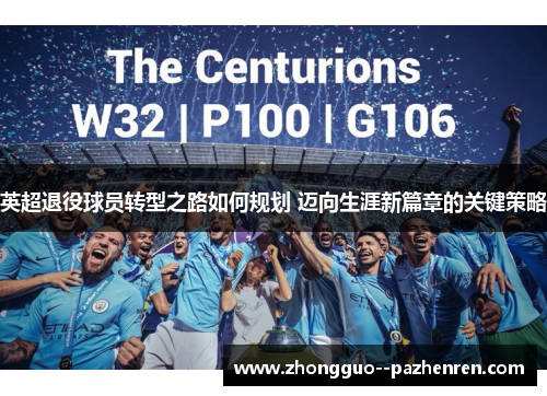 英超退役球员转型之路如何规划 迈向生涯新篇章的关键策略 英超退役球员转型之路如何规划 迈向生涯新篇章的关键策略