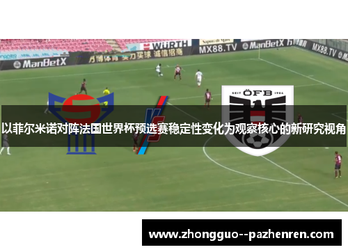 以菲尔米诺对阵法国世界杯预选赛稳定性变化为观察核心的新研究视角