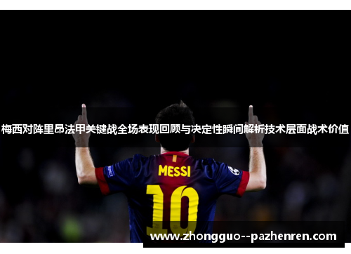 梅西对阵里昂法甲关键战全场表现回顾与决定性瞬间解析技术层面战术价值 梅西对阵里昂法甲关键战全场表现回顾与决定性瞬间解析技术层面战术价值