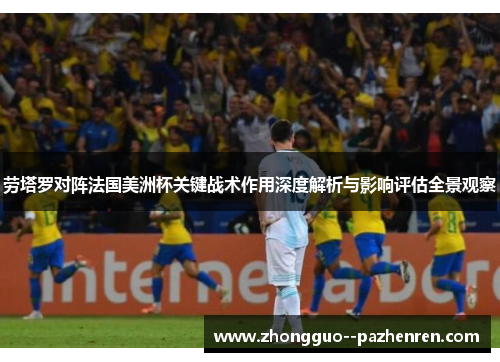 劳塔罗对阵法国美洲杯关键战术作用深度解析与影响评估全景观察