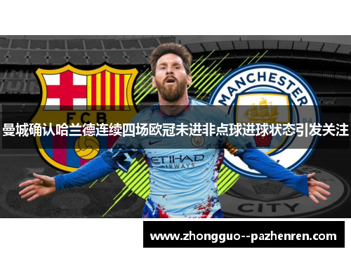曼城确认哈兰德连续四场欧冠未进非点球进球状态引发关注