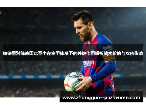 佩德里对阵德国比赛中在意甲体系下的关键作用解析战术价值与攻防影响 佩德里对阵德国比赛中在意甲体系下的关键作用解析战术价值与攻防影响